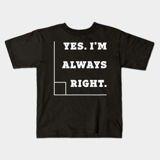 Yes Im Always Right Right Angle Teacher Kids T-Shirt